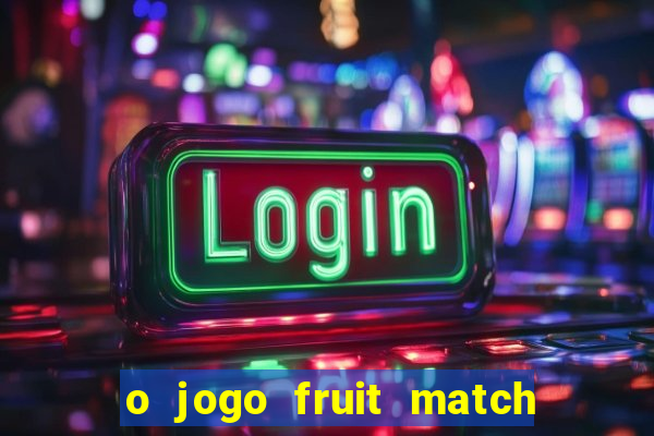 o jogo fruit match paga mesmo